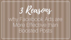 3 Reasons Why Facebook Ads are More Effective Than Boosted Posts